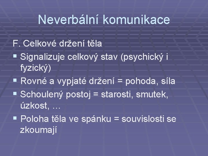 Neverbální komunikace F. Celkové držení těla § Signalizuje celkový stav (psychický i fyzický) §