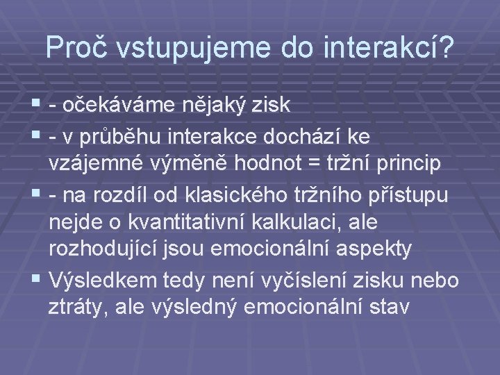 Proč vstupujeme do interakcí? § - očekáváme nějaký zisk § - v průběhu interakce