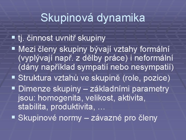 Skupinová dynamika § tj. činnost uvnitř skupiny § Mezi členy skupiny bývají vztahy formální