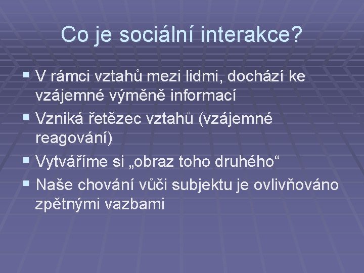 Co je sociální interakce? § V rámci vztahů mezi lidmi, dochází ke vzájemné výměně