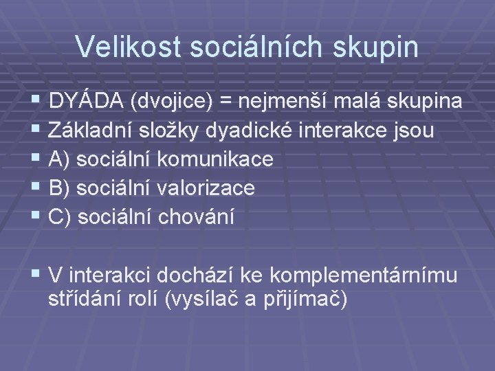 Velikost sociálních skupin § DYÁDA (dvojice) = nejmenší malá skupina § Základní složky dyadické