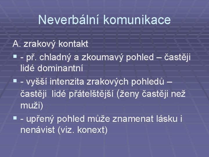 Neverbální komunikace A. zrakový kontakt § - př. chladný a zkoumavý pohled – častěji