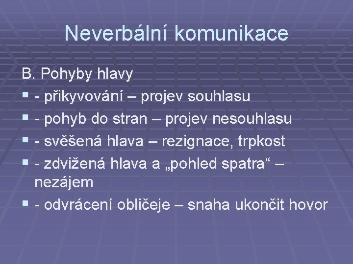 Neverbální komunikace B. Pohyby hlavy § - přikyvování – projev souhlasu § - pohyb