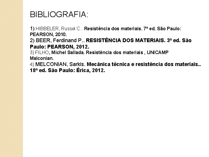 BIBLIOGRAFIA: 1) HIBBELER, Russel C. . Resistência dos materiais. 7ª ed. São Paulo: PEARSON,