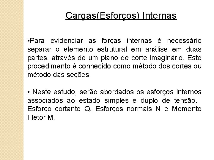 Cargas(Esforços) Internas • Para evidenciar as forças internas é necessário separar o elemento estrutural Cargas(Esforços) Internas • Para evidenciar as forças internas é necessário separar o elemento estrutural
