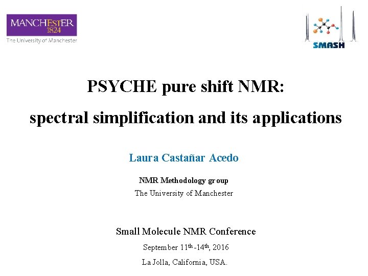 PSYCHE pure shift NMR: spectral simplification and its applications Laura Castañar Acedo NMR Methodology