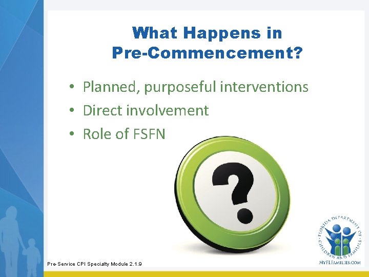 What Happens in Pre-Commencement? • Planned, purposeful interventions • Direct involvement • Role of