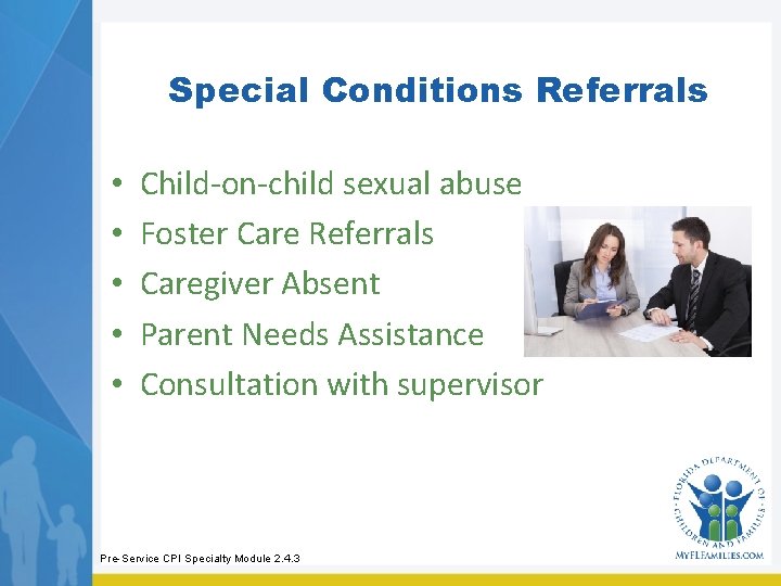 Special Conditions Referrals • • • Child-on-child sexual abuse Foster Care Referrals Caregiver Absent