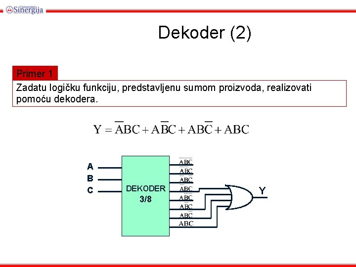 Dekoder (2) Primer 1 Zadatu logičku funkciju, predstavljenu sumom proizvoda, realizovati pomoću dekodera. A