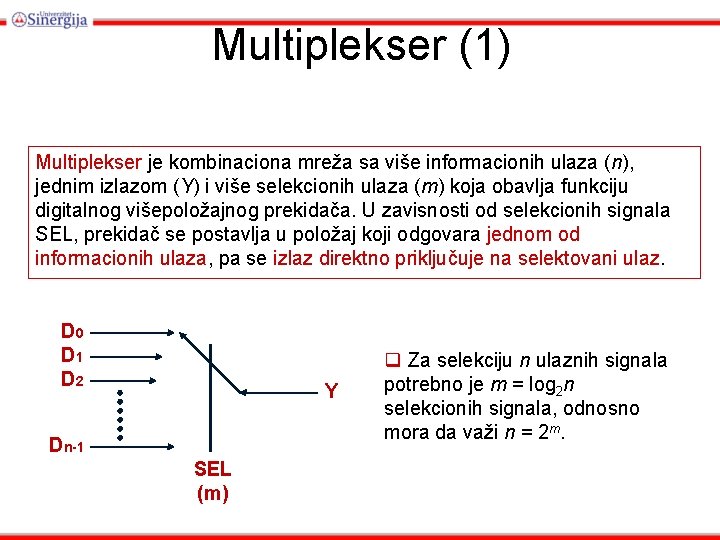 Multiplekser (1) Multiplekser je kombinaciona mreža sa više informacionih ulaza (n), jednim izlazom (Y)