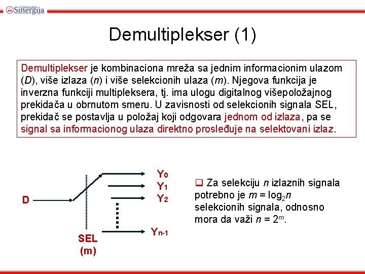 Demultiplekser (1) Demultiplekser je kombinaciona mreža sa jednim informacionim ulazom (D), više izlaza (n)