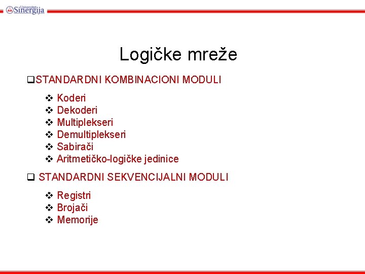 Logičke mreže q. STANDARDNI KOMBINACIONI MODULI v Koderi v Dekoderi v Multiplekseri v Demultiplekseri