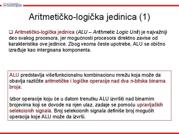 Aritmetičko-logička jedinica (1) q Aritmetičko-logička jedinica (ALU – Arithmetic Logic Unit) je najvažniji deo