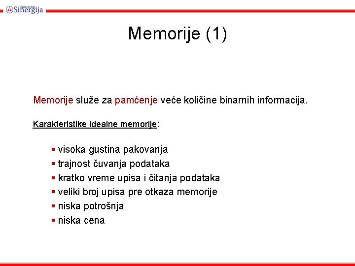 Memorije (1) Memorije služe za pamćenje veće količine binarnih informacija. Karakteristike idealne memorije: §