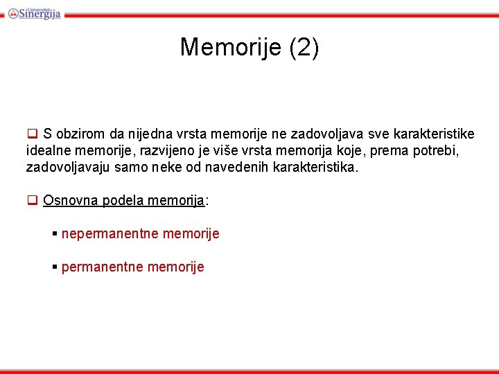 Memorije (2) q S obzirom da nijedna vrsta memorije ne zadovoljava sve karakteristike idealne