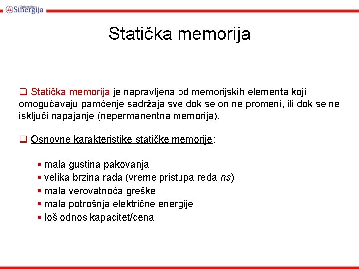 Statička memorija q Statička memorija je napravljena od memorijskih elementa koji omogućavaju pamćenje sadržaja