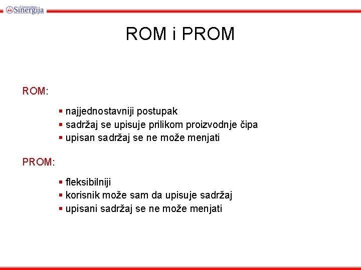 ROM i PROM ROM: § najjednostavniji postupak § sadržaj se upisuje prilikom proizvodnje čipa