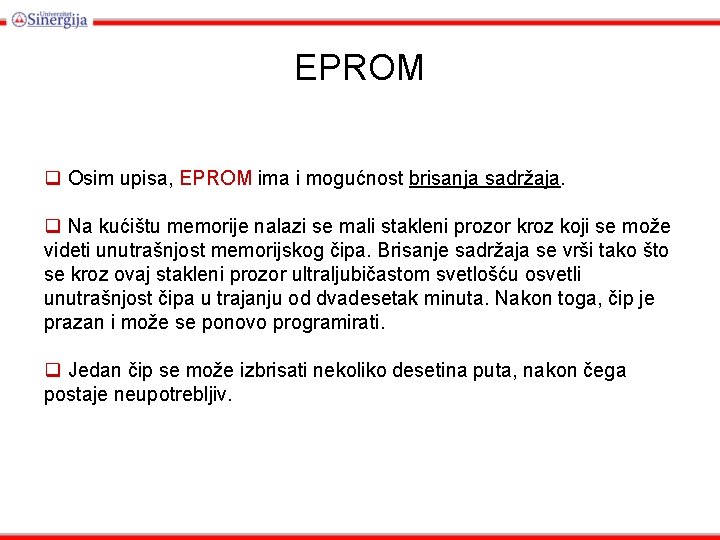 EPROM q Osim upisa, EPROM ima i mogućnost brisanja sadržaja. q Na kućištu memorije