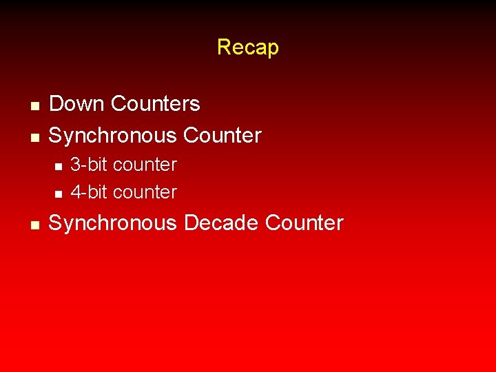 Recap n n Down Counters Synchronous Counter n n n 3 -bit counter 4