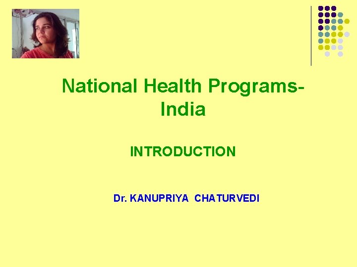 National Health Programs. India INTRODUCTION Dr. KANUPRIYA CHATURVEDI 