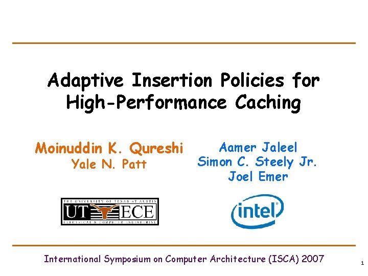 Adaptive Insertion Policies for High-Performance Caching Moinuddin K. Qureshi Yale N. Patt Aamer Jaleel