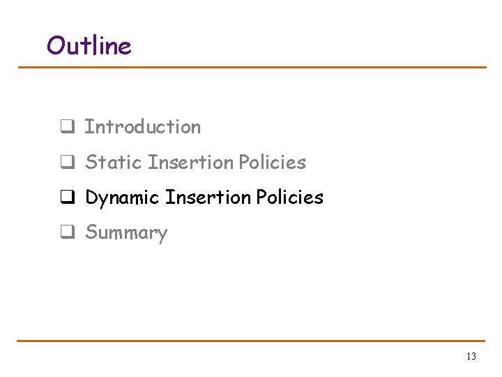 Outline q Introduction q Static Insertion Policies q Dynamic Insertion Policies q Summary 13