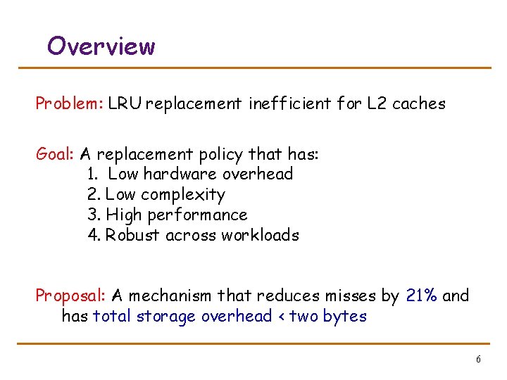 Overview Problem: LRU replacement inefficient for L 2 caches Goal: A replacement policy that