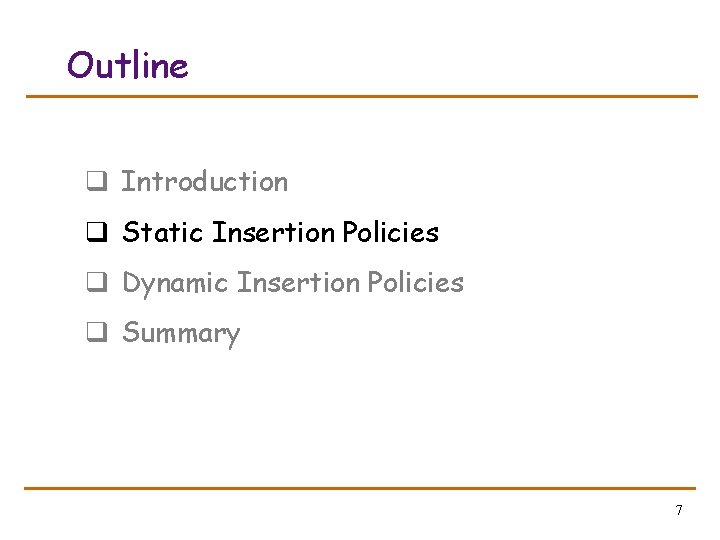 Outline q Introduction q Static Insertion Policies q Dynamic Insertion Policies q Summary 7