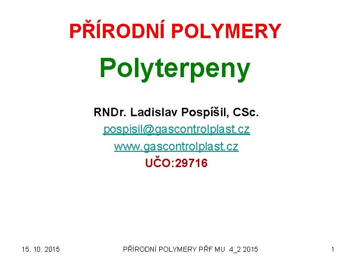 PŘÍRODNÍ POLYMERY Polyterpeny RNDr. Ladislav Pospíšil, CSc. pospisil@gascontrolplast. cz www. gascontrolplast. cz UČO: 29716