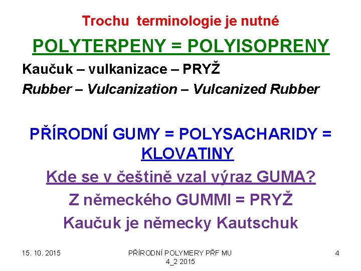 Trochu terminologie je nutné POLYTERPENY = POLYISOPRENY Kaučuk – vulkanizace – PRYŽ Rubber –