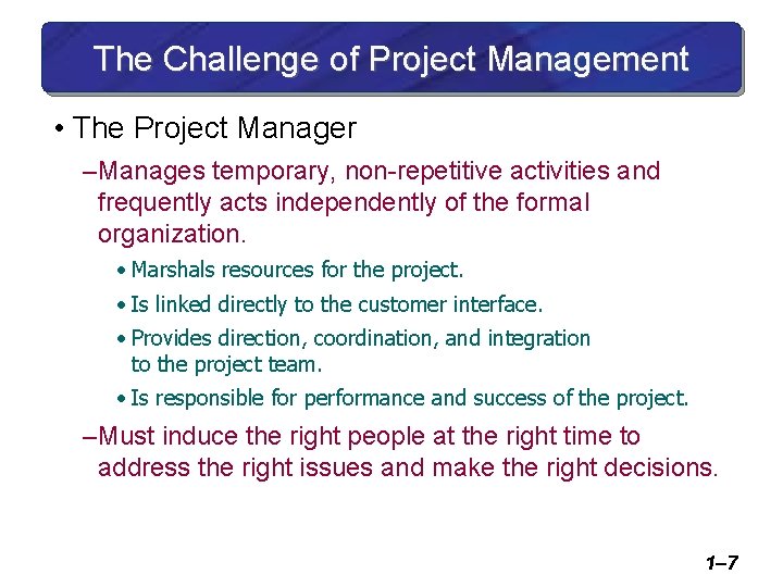 The Challenge of Project Management • The Project Manager – Manages temporary, non-repetitive activities