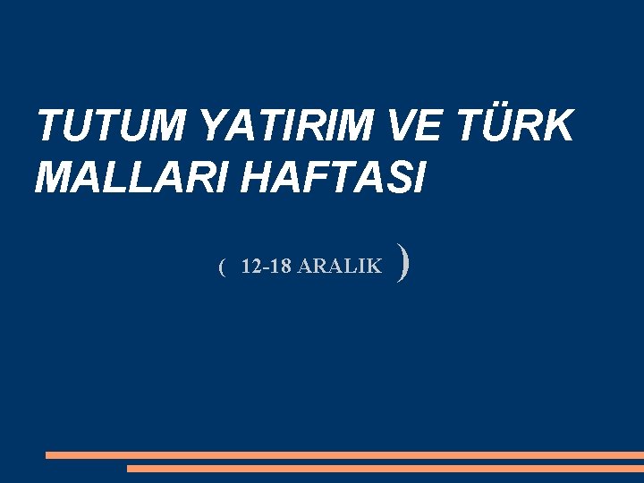 TUTUM YATIRIM VE TÜRK MALLARI HAFTASI ( 12 -18 ARALIK ) 