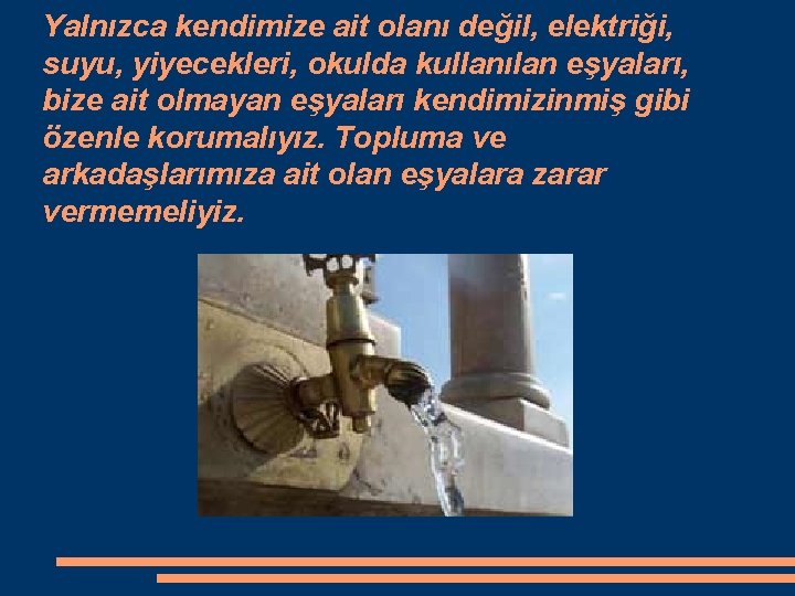 Yalnızca kendimize ait olanı değil, elektriği, suyu, yiyecekleri, okulda kullanılan eşyaları, bize ait olmayan