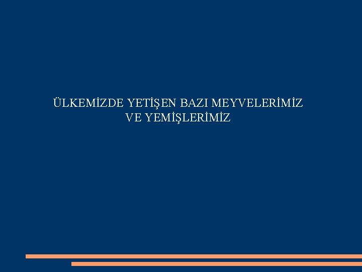 ÜLKEMİZDE YETİŞEN BAZI MEYVELERİMİZ VE YEMİŞLERİMİZ 