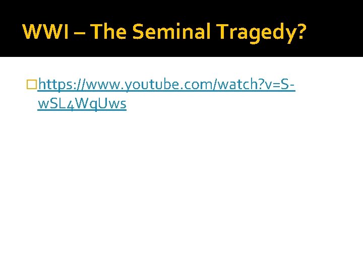 WWI – The Seminal Tragedy? �https: //www. youtube. com/watch? v=S- w. SL 4 Wq.