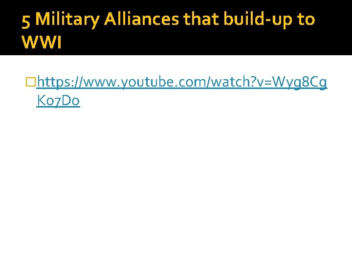 5 Military Alliances that build-up to WWI �https: //www. youtube. com/watch? v=Wyg 8 Cg