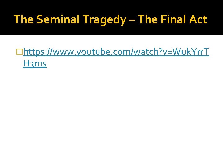 The Seminal Tragedy – The Final Act �https: //www. youtube. com/watch? v=Wuk. Yrr. T