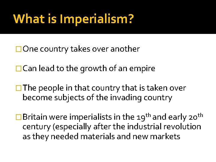 What is Imperialism? �One country takes over another �Can lead to the growth of