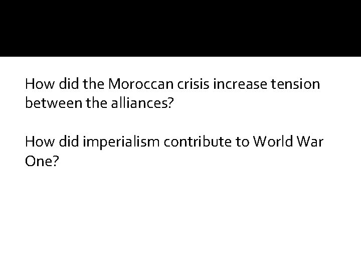 How did the Moroccan crisis increase tension between the alliances? How did imperialism contribute