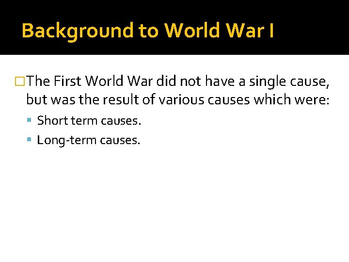 Background to World War I �The First World War did not have a single