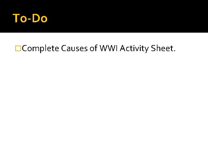 To-Do �Complete Causes of WWI Activity Sheet. 