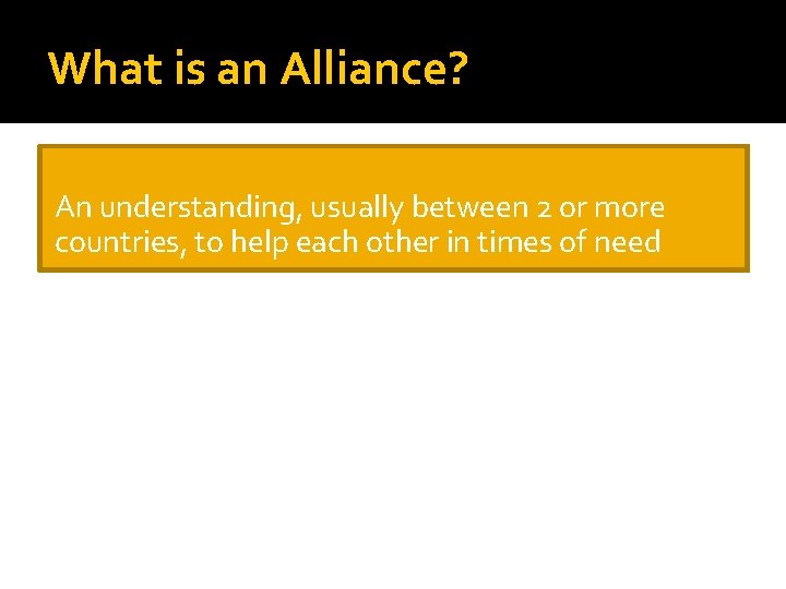 What is an Alliance? An understanding, usually between 2 or more countries, to help