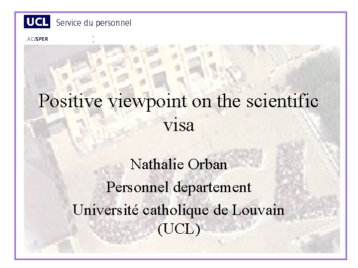 Positive viewpoint on the scientific visa Nathalie Orban Personnel departement Université catholique de Louvain