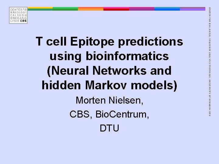 Morten Nielsen, CBS, Bio. Centrum, DTU CENTER FOR BIOLOGICAL SEQUENCE ANALYSIS TECHNICAL UNIVERSITY OF