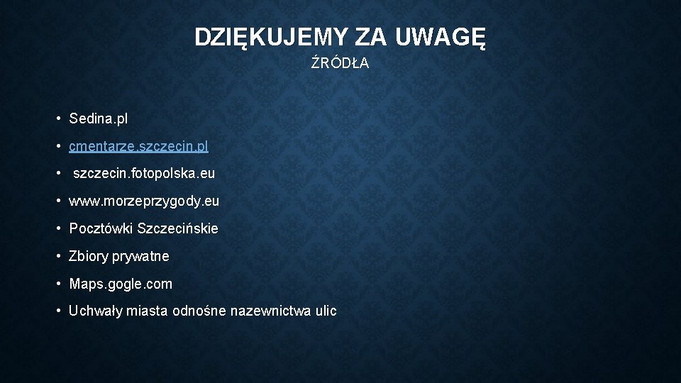 DZIĘKUJEMY ZA UWAGĘ ŹRÓDŁA • Sedina. pl • cmentarze. szczecin. pl • szczecin. fotopolska.