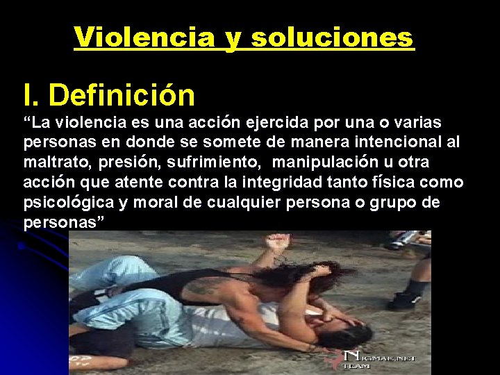 Violencia y soluciones I. Definición “La violencia es una acción ejercida por una o