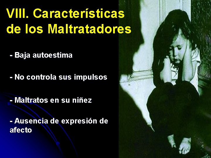 VIII. Características de los Maltratadores - Baja autoestima - No controla sus impulsos -