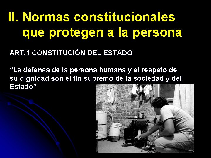 II. Normas constitucionales que protegen a la persona ART. 1 CONSTITUCIÓN DEL ESTADO “La