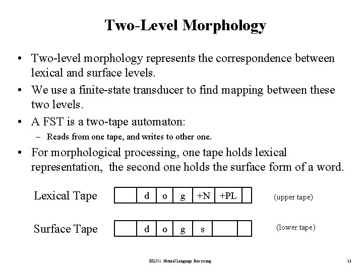 Two-Level Morphology • Two-level morphology represents the correspondence between lexical and surface levels. •