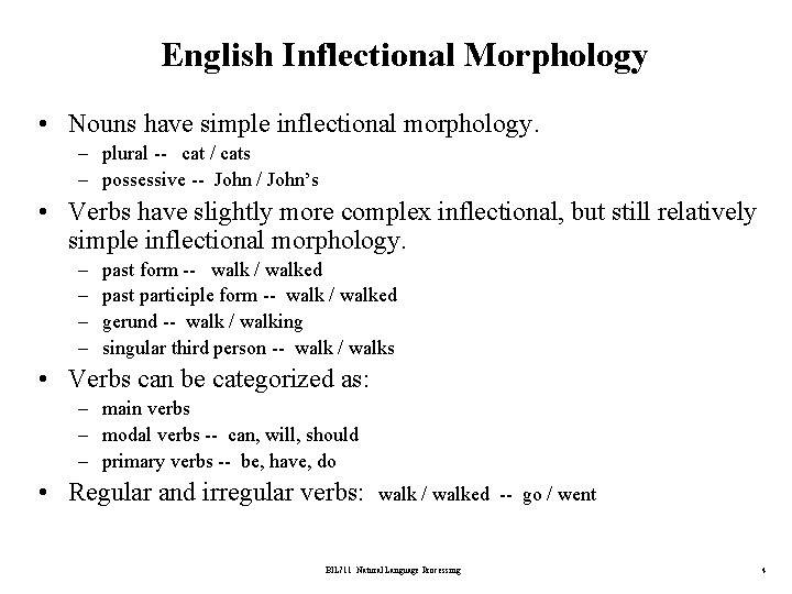 English Inflectional Morphology • Nouns have simple inflectional morphology. – plural -- cat /